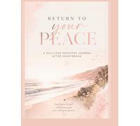 Return to Your Peace: A Guided Journal for Healing, Self-Love, and Moving Forward