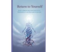Return to Yourself: How to Break Free from Emotional Dependency and Reclaim Your Life