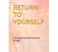 RETURN TO YOURSELF: The Quiet Path of Feminine Energy (Inner Calm Guides)