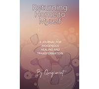 Returning Home to Myself: A guided healing and reflection journal for Indigenous and all women