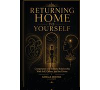 Returning Home to Yourself: Components of a Healthy Relationship With Self, Others, and the Divine