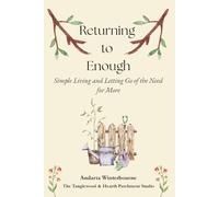 Returning to Enough: Simple Living and Letting Go of the Need for More (The Hearth and Home Series: Practices for a Slow, Meaningful Domestic Life)