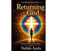 Returning To God: Staying True to God's Sovereignty (The Only Way Home Series)