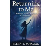Returning to Me: A Memoir of Trauma, Intuition & Inner Peace