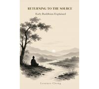 Returning to the Source: Early Buddhism Explained