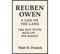 REUBEN OWEN: A LIFE ON THE LAND: THE BOY WITH MUD ON HIS BOOTS