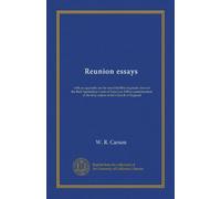 Reunion essays: with an appendix on the non-infallible dogmatic force of the Bull Apostolicæ Curæ of Pope Leo XIII in condemnation of the holy orders of the Church of England