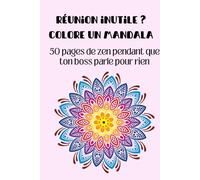 Réunion inutile ? Colore un mandala: 50 pages de zen pendant que ton boss parle pour rien