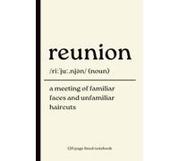Reunion Notebok: A Meeting of Familiar Faces and Unfamiliar Haircuts: Funny Reunion Gift 120 Page Lined Journal for Notes, Memories, Plans and Everyday Writing
