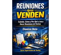 Reuniones que Venden: Cuándo, Cómo y Por Qué se Deben Hacer Reuniones de Ventas (Supervision de Ventas)