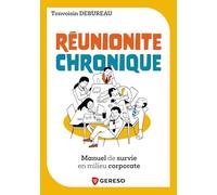 Réunionite chronique: Manuel de survie en milieu corporate