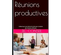 Réunions productives: Le petit guide qui vous donne les clés pour conduire des réunions efficaces (La méthode ET l’outil pour préparer, conduire et exploiter des réunions pros)
