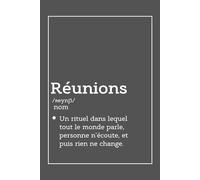 Réunions. Un Rituel Dans Lequel Tout Le Monde Parle, Personne N'écoute, Et Puis Rien Ne Change.: Un Carnet Amusant Pour Les Reunions. Notes De Cette Réunion Qui Aurait Pu Être Un E-mail.