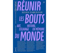 Réunir les bouts du monde: Art, histoire, esclavage en mémoire