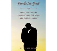 Reunite for Good: Creating Lasting Foundations for Your Twin Flame Journey (Twin Flame Obstacles)