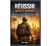 Réussir après l’armée: Guide complet pour les militaires et anciens soldats afin de réussir leur retour à la vie civile, professionnelle et financière