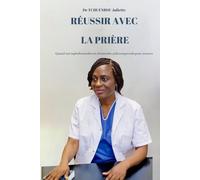 RÉUSSIR AVEC LA PRIÈRE: Quand tu n'as plus besoin de voir, d'entendre, ni de comprendre pour avancer