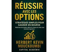 Réussir avec les Options : Stratégies Simples pour Gagner en Bourse: Maîtrisez les bases, gérez le risque et créez des revenus réguliers.