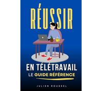 Réussir en Télétravail: La méthode complète pour être productif, organisé et épanoui depuis chez soi | Livre sur le Télétravail | Travailler à la Maison
