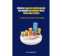 Réussir l’analyse statistique de vos données de mémoire ou de thèse sans stress: Le guide indispensable, pratique et méthodique