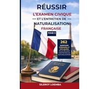 Réussir l’examen civique et l’entretien de naturalisation française Tome 3: 262 questions corrigées et expliquées pour réussir l’entretien de naturalisation