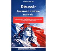 Réussir l’examen civique français - Tome 2: 100 questions expliquées pour comprendre la République française
