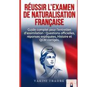 Réussir l’examen de naturalisation française: Guide complet pour l'entretien d'assimilation & examen civique : Questions officielles, réponses expliquées, Histoire et QCM corrigés.