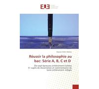 Réussir la philosophie au bac: Série A, B, C et D: Dix-sept épreuves entièrement traitées51 sujets de dissertation et commentaires de texte entièrement rédigés
