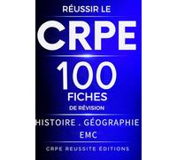 Réussir le CRPE - Histoire - géo - EMC - 100 fiches de révision: 100 fiches synthétiques pour maîtriser le programme d’Histoire-Géographie et EMC et réussir le concours CRPE