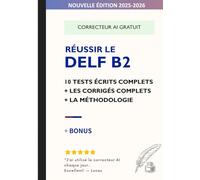 Réussir le DELF B2 - Spécial Production Écrite: 10 tests écrits complets avec corrigés détaillés + méthodologie + correcteur IA