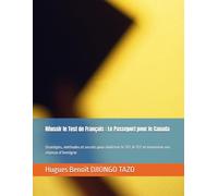 Réussir le Test de Français : Le Passeport pour le Canada: Stratégies, méthodes et secrets pour maîtriser le TEF, le TCF et maximiser vos chances d’immigrer