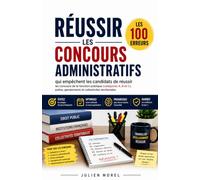 RÉUSSIR LES CONCOURS ADMINISTRATIFS: Les 100 erreurs qui empêchent les candidats de réussir les concours de la fonction publique (catégories A, B et ... gendarmerie et collectivités territoriales
