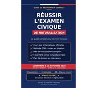 Réussir l'Examen Civique de Naturalisation: Le Guide Complet pour Devenir Français - Cours, Méthode et près de 600 Questions type QCM avec 5 Examens Blancs Corrigés