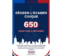 Réussir l'Examen Civique: Guide de Naturalisation : 650 Questions / Réponses, Examen Civique, Titre de séjour et Entretien d'Assimilation. Quiz Inclus pour une Réussite Garantie.