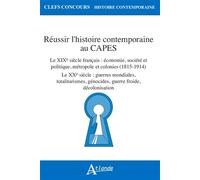 Réussir l'histoire contemporaine au Capes: Le XIXe siècle français : économie, société et politique, métropole et colonies (1815-1914) ; Le XXe siècle ... génocides, guerre froide, décolonisation