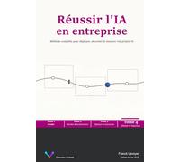 Réussir l'IA en entreprise - Tome 4 - Piloter & Valoriser: Méthode complète pour déployer, sécuriser et mesurer vos projets IA (Virtuose)