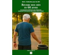 Réussir mon défi en 60 jours: Un programme de 60 jours pour m’épanouir, progresser et me prouver que je peux encore évoluer (La collection des 60+)
