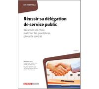 Réussir sa délégation de service public: Sécuriser ses choix, maîtriser les procédures, piloter le contrat (Les essentiels)