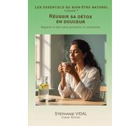 Réussir sa détox en douceur: Repartir à zéro sans privation ni contrainte. (Les essentiels du bien-être naturel)
