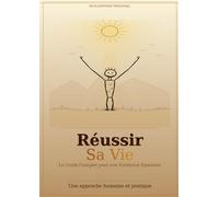 Réussir Sa Vie: Le Guide Complet pour Construire une Existence Épanouie