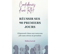 REUSSIR SES 90 PREMIERS JOURS: S’épanouir dans son nouveau job sans stress ni pression (CONFIDENCES D'UNE RH)