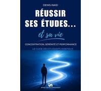 Réussir ses études ... et sa vie: Concentration, sérénité et performance : les guide des étudiants ambitieux