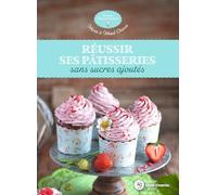 Réussir ses pâtisseries sans sucres ajoutés (Saines gourmandises)