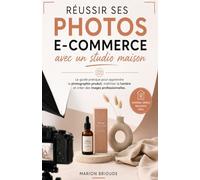 Réussir ses photos ecommerce: Le guide pratique pour apprendre la photo produit
