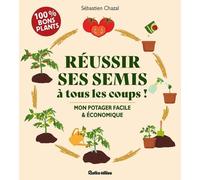 Réussir ses semis à tous les coups: Facile et économique (Jardin 100 % facile)