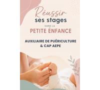 Réussir ses stages dans la petite enfance: Auxiliaire de puériculture, CAP AEPE Ce que les professionnels attendent vraiment (Réussir sa formation en petite enfance)
