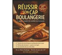 RÉUSSIR SON CAP BOULANGERIE - Le guide complet du candidat vers la réussite: Techniques, secrets du jury, fiches pratiques, hygiène, gestion, ... - Tout pour décrocher ton CAP haut la main