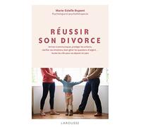 Réussir son divorce: Arriver à communiquer, protéger les enfants, clarifier ses émotions... toutes les clés pour se séparer en paix