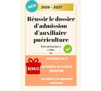 Réussir son dossier d'admission d'auxiliaire puériculture: Construire un dossier qui vous rendra admissible à l'épreuve orale (Intégrer la formation auxiliaire puériculture)