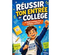 Réussir son entrée au collège: Le guide pratique pour réussir sa rentrée en 6e, mieux s’organiser et prendre confiance au collège